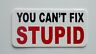 3 - You Can't Fix Stupid / Roughneck Hard Hat Oil Field Tool Box Helmet Sticker
